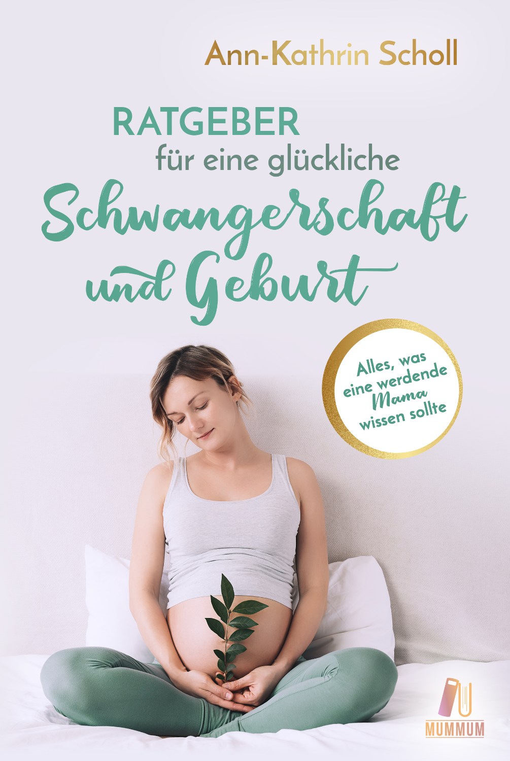 Buchcover Design Ratgeber Für eine glückliche Schwangerschaft und Geburt von Ann-Kathrin Scholl